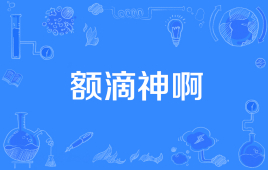 【网络用语】“额滴神啊”是什么意思？