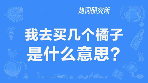 “我去买几个橘子”是什么意思？是什么梗？ – 【最新网络热词】