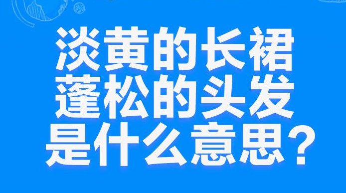 “淡黄的长裙，蓬松的头发”是什么意思？是什么梗？ – 【最新网络热词】