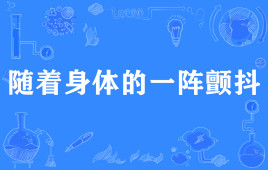 【网络用语】“随着身体的一阵颤抖”是什么意思？是什么梗？ – 【最新网络热词】