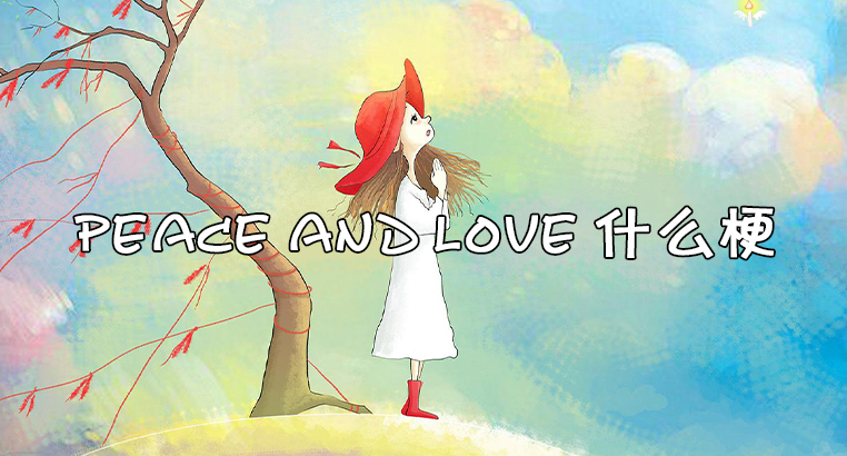 【网络用语】“peace and love”是什么梗？