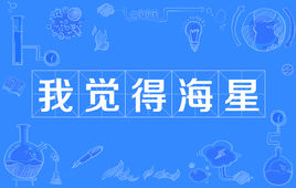 “我觉得海星”是什么意思？是什么梗？ – 【最新网络热词】
