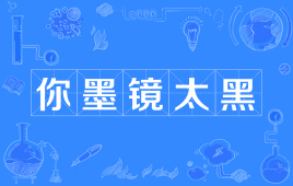 网络上的“你墨镜太黑”是什么意思？是什么梗？ – 【最新网络热词】